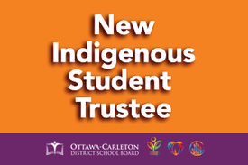 Graphic with orange background announcing 'New Indigenous Student Trustee,' featuring the Ottawa-Carleton District School Board logo and symbols representing Indigenous communities at the bottom.